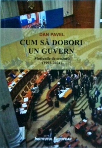 Dan Pavel - Cum sa dobori un guvern. Motiunile de cenzura 1993-2024