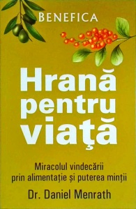 Daniel Menrath - Hrana pentru viata. Miracolul vindecarii prin alimentatie si puterea mintii