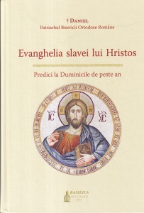 Daniel Patriarhul Bisericii Ortodoxe Romane - Evanghelia slavei lui Hristos. Predici la Duminicile de peste an
