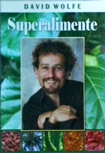 David Wolfe - Superalimente. Alimentatia si medicina viitorului