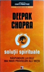 Deepak Chopra - Solutii spirituale. Raspunsuri la cele mai mari provocari ale vieti