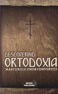 Descoperind ortodoxia. Marturiile unor convertiti