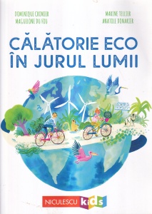 Dominique Cronier - Calatorie eco in jurul lumii. Cu ilustratii de Marine Tellier, Maguelone Du Fou, Marine Tellier, Anatole Donarier