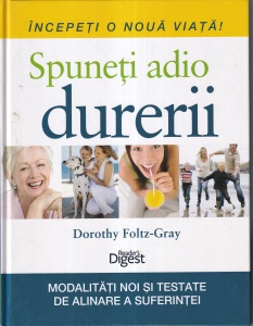 Dorothy Foltz-Gray - Spuneti adio durerii. Modalitati noi si testate de alinare a suferintei