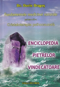 Dr. Dorin Dragos - Fundamentele medicinei naturale, partea a III-a: Cristaloterapia psihocauzala. Enciclopedia pietrelor vindecatoare