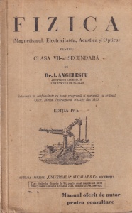 Dr. J. Angelescu - Fizica (Magnetismul, Electricitatea, Acustica si Optica) pentru clasa VII-a secundara. Manual oferit de autor pentru consultare (1935)