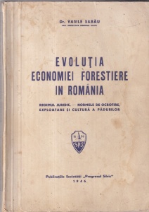 Dr. Vasile Sabau - Evolutia economiei forestiere in Romania. Regimul juridic. Normele de ocrotire, exploatare si cultura a padurilor (1946)