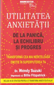 Dr. Wendy Suzuki, Billie Fitzpatrick - Utilitatea anxietatii. De la panica, la echilibru si progres. Transformă cea mai neînțeleasă emoție în superputerea ta