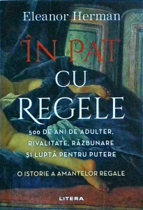 Elenor Herman - In pat cu regele. 500 de ani de adulter, rivalitate, razbunare si lupta pentru putere. O istorie a amantelor regale