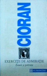 Emil Cioran - Exercitii de admiratie