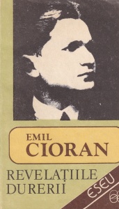 Emil Cioran - Revelatiile durerii