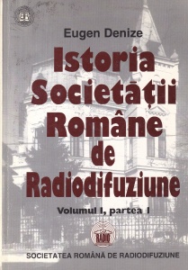 Eugen Denize - Istoria Societatii Romane de Radiodifuziune, volumul 1: 1928-1944, partea 1: 1928-1938. De la inceputuri pana la dictatura regala