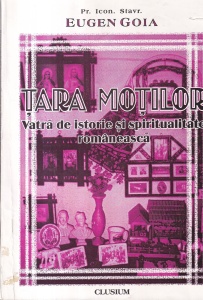 Eugen Goia - Tara Motilor. Vatra de istorie si spiritualitate romaneasca
