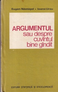 Eugen Nastasel, Ioana Ursu - Argumentul sau despre cuvantul bine gandit