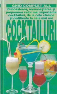 Ezio Falconmi - Cocktailuri. Cunoasterea, recunoasterea si prepararea celor mai importante cocktailuri, de la cele clasice si codificate la cele mai noi