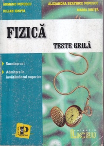 Fizica. Teste grila. Bacalaureat, admitere facultate. Politehnica, Constructii, Medicina - Armand Popescu, Iulian Ionita, Alexandra Beatrice Popescu, Maria Ionita