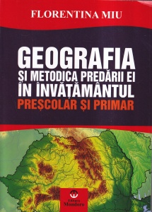 Florentina Miu - Geografia si metodica predarii ei in invatamantul prescolar si primar