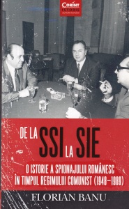Florian Banu - De la SSI la SIE. O istorie a spionajului romanesc in timpul regimului comunist (1948-1989)