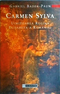 Gabriel Badea Paun - Carmen Sylva. Uimitoarea Regina Elisabeta a Romaniei - Img 1