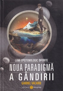 Gabriel Vacariu - Lumi epistemologic diferite. Noua paradigma a gandirii