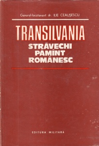General-locotenent dr. Ilie Ceausescu - Transilvania, stravechi pamant romanesc
