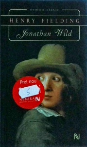 Henry Fielding - Jonathan Wild. Istoria vietii raposatului domn Jonathan Wild cel Mare
