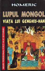 Homeric - Lupul Mongol. Viata lui Genghis-Han
