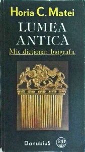 Horia C. Matei - Lumea antica. Mic dictionar biografic