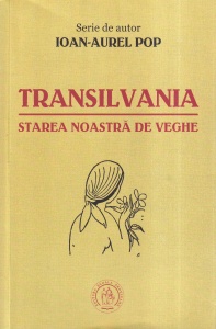 Ioan-Aurel Pop - Transilvania. Starea noastra de veghe