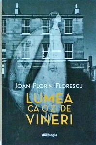 Ioan Florin Florescu - Lumea ca o zi de vineri