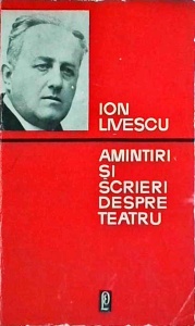 Ion Livescu - Amintiri si scrieri despre teatru. Contributii la istoria teatrului romanesc