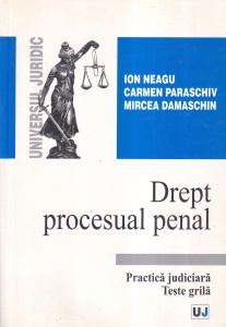 Ion Neagu, Carmen Paraschiv, Mircea Damaschin - Drept procesual penal. Practica judiciara. Teste grila