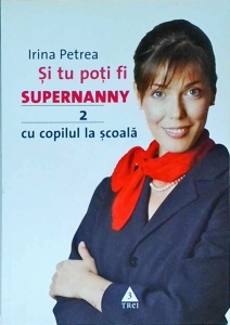 Irina Petrea - Si tu poti fi supernanny, volumul 2: Cu copilul la scoala