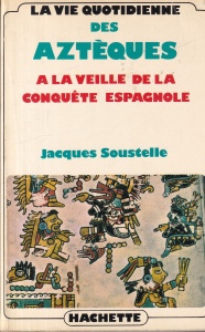 Jacques Soustelle - La vie quotidienne des Azteques. A la veille de la conquete espagnole