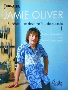 Jamie Oliver - Bucatarul se dezbraca... de secrete, volumul 1. Ierburi si mirodenii. Supe. Salate si dressinguri.