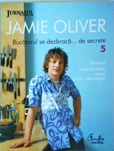 Jamie Oliver - Bucatarul se dezbraca... de secrete, volumul 5. Deserturi, supe de baza, sosuri si alte maruntisuri
