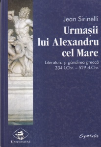 Jean Sirinelli - Urmasii lui Alexandru cel Mare. Literatura si gandirea greaca 334 c.Chr. - 529 p.Chr.