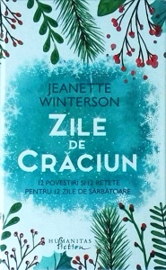 Jeanette Winterson - Zile de Craciun. 12 povestiri si 12 retete pentru 12 zile de sarbatoare