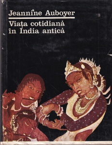 Jeannine Auboyer - Viata cotidiana in India Antica