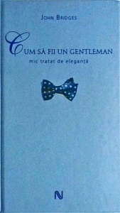 John Bridges - Cum sa fii un gentleman. Mic tratat de eleganta