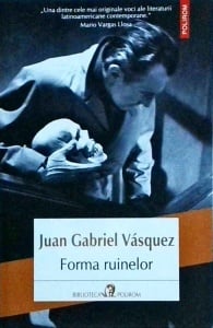 Juan Gabriel Vasquez - Forma ruinelor
