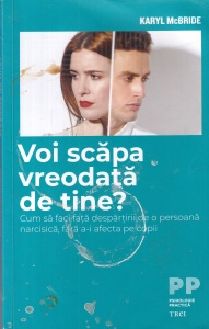 Karyl McBride - Voi scapa vreodata de tine? Cum sa faci fata despartirii de o persoana narcisica, fara a-i afecta pe copii