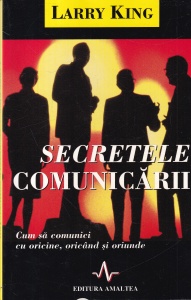 Larry King - Secretele comunicarii. Cum sa comunici cu oricine, oricand si oriunde