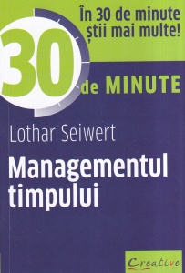 Lothar Seiwert - Managementul timpului. In 30 de minute stii mai multe!