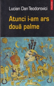 Lucian Dan Teodorovici - Atunci i-am ars doua palme