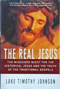 Luke Timothy Johnson - The Real Jesus: The Misguided Quest for the Historical Jesus and the Truth of the Traditional Gospels