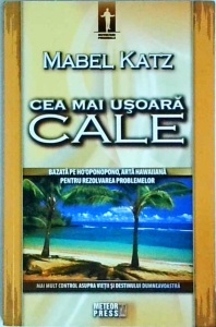 Mabel Katz - Cea mai usoara cale. Rezolvati-va problemele si urmati drumul catre iubire, fericire. Bogatie si viata visurilor voastre