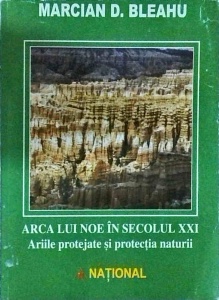 Marcian D. Bleahu - Arca lui Noe in secolul XXI. Ariile protejate si protectia naturii