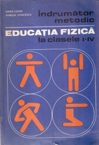 Maria Login, Aurelia Stoicescu - Educatia fizica. Indrumator metodic la clasele I-IV