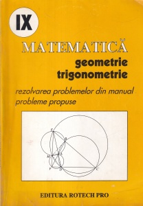 Matematica, geometrie, trigonometrie. Clasa a IX-a. Rezolvarea problemelor din manual. Probleme propuse